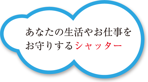 あなたの生活やお仕事をお守りするシャッター